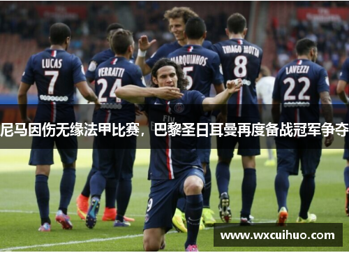 尼马因伤无缘法甲比赛，巴黎圣日耳曼再度备战冠军争夺