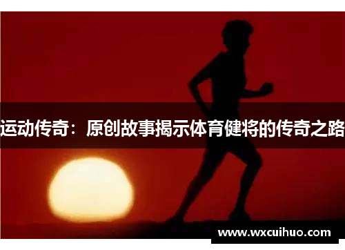 运动传奇：原创故事揭示体育健将的传奇之路