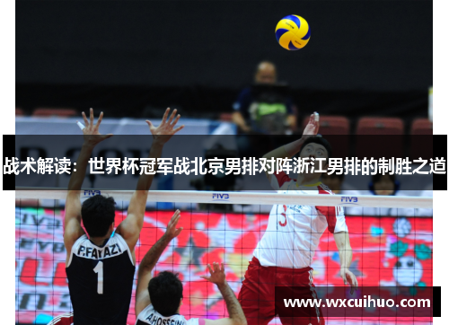 战术解读：世界杯冠军战北京男排对阵浙江男排的制胜之道